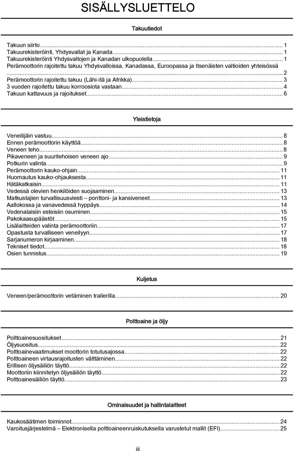 ..4 Tkuun kttvuus j rjoitukset...6 Yleistietoj Veneilijäin vstuu...8 Ennen perämoottorin käyttöä...8 Veneen teho... 8 Pikveneen j suuritehoisen veneen jo... 9 Potkurin vlint.