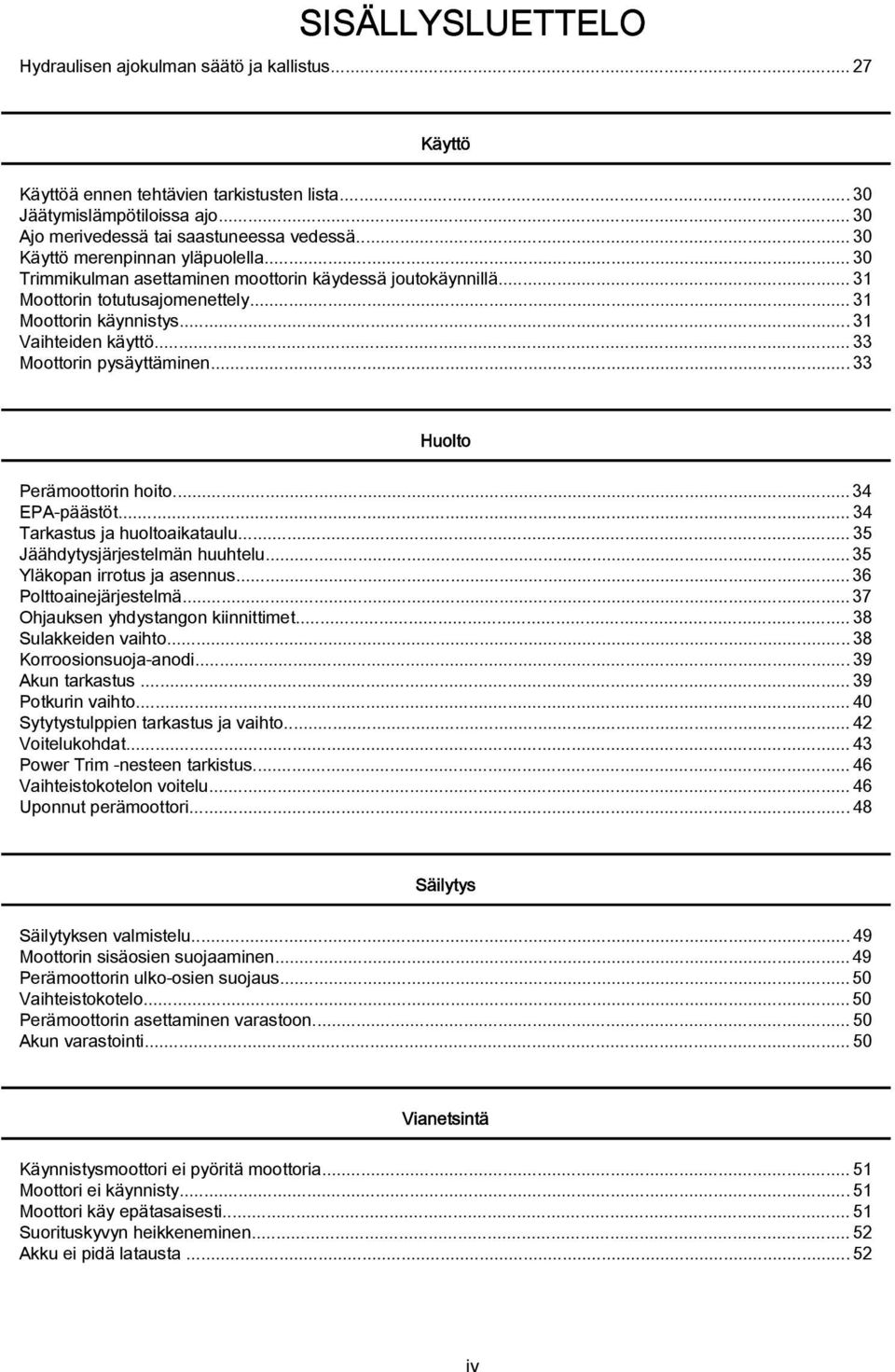 ..33 Moottorin pysäyttäminen...33 Huolto Perämoottorin hoito... 34 EPA-päästöt... 34 Trkstus j huoltoiktulu... 35 Jäähdytysjärjestelmän huuhtelu... 35 Yläkopn irrotus j sennus.