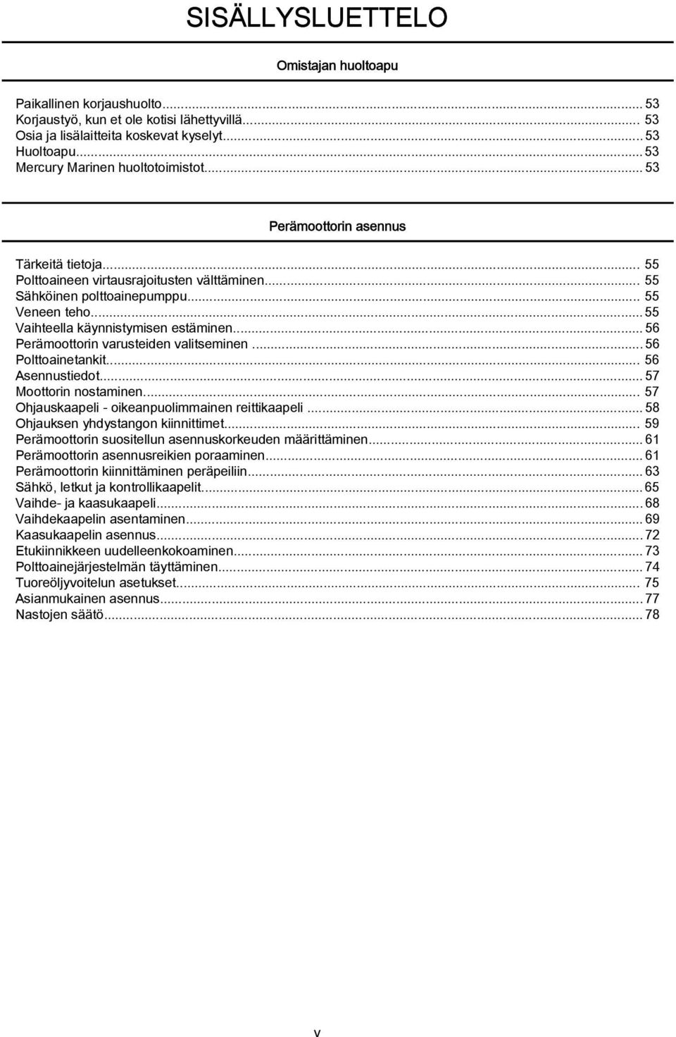 ..56 Perämoottorin vrusteiden vlitseminen...56 Polttoinetnkit... 56 Asennustiedot...57 Moottorin nostminen... 57 Ohjuskpeli - oikenpuolimminen reittikpeli...58 Ohjuksen yhdystngon kiinnittimet.