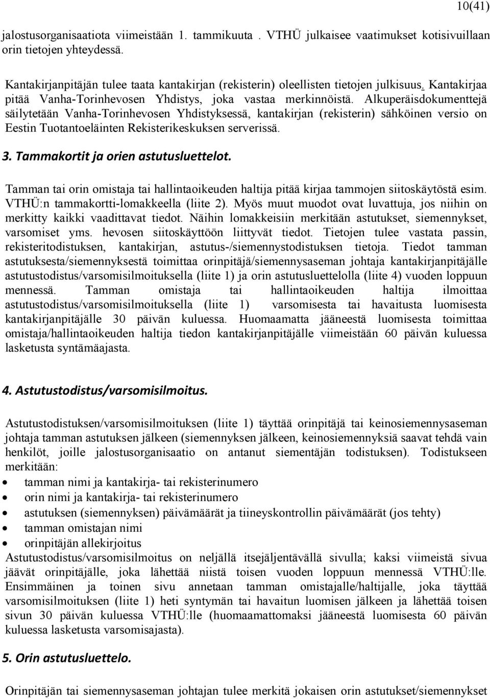 Alkuperäisdokumenttejä säilytetään Vanha-Torinhevosen Yhdistyksessä, kantakirjan (rekisterin) sähköinen versio on Eestin Tuotantoeläinten Rekisterikeskuksen serverissä. 3.