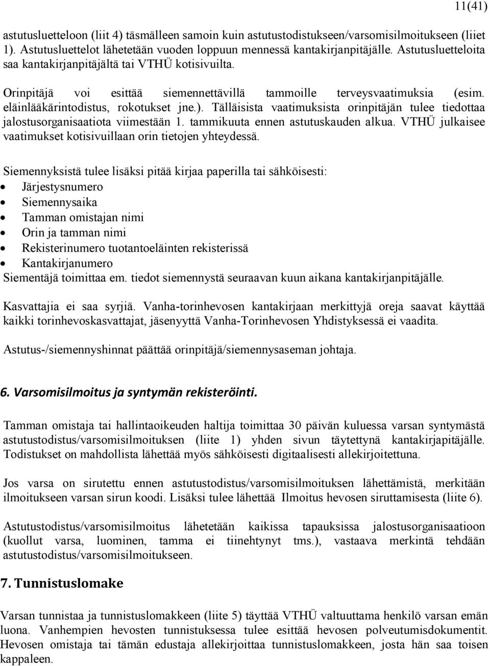 Tälläisista vaatimuksista orinpitäjän tulee tiedottaa jalostusorganisaatiota viimestään 1. tammikuuta ennen astutuskauden alkua. VTHÜ julkaisee vaatimukset kotisivuillaan orin tietojen yhteydessä.