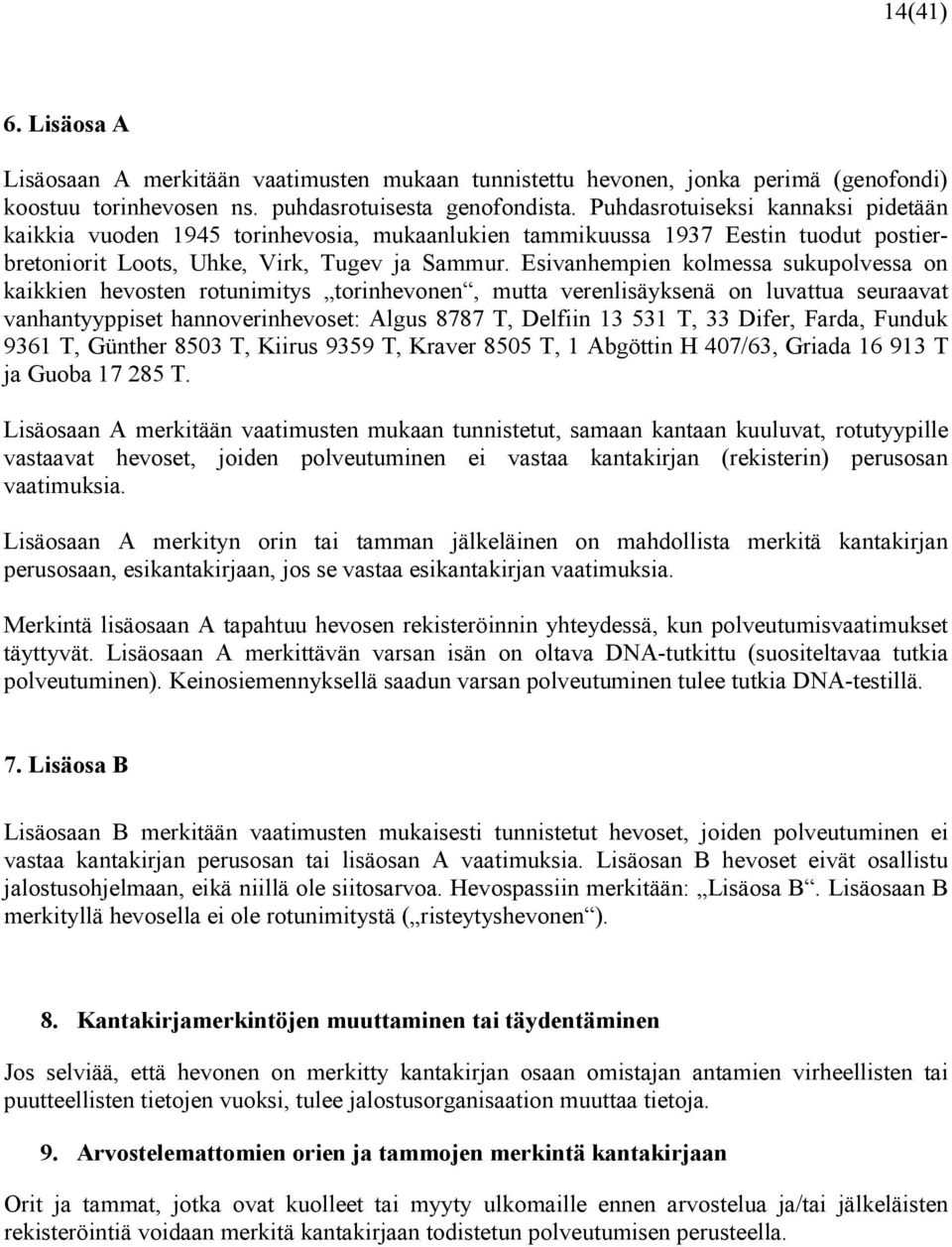 Esivanhempien kolmessa sukupolvessa on kaikkien hevosten rotunimitys torinhevonen, mutta verenlisäyksenä on luvattua seuraavat vanhantyyppiset hannoverinhevoset: Algus 8787 T, Delfiin 13 531 T, 33