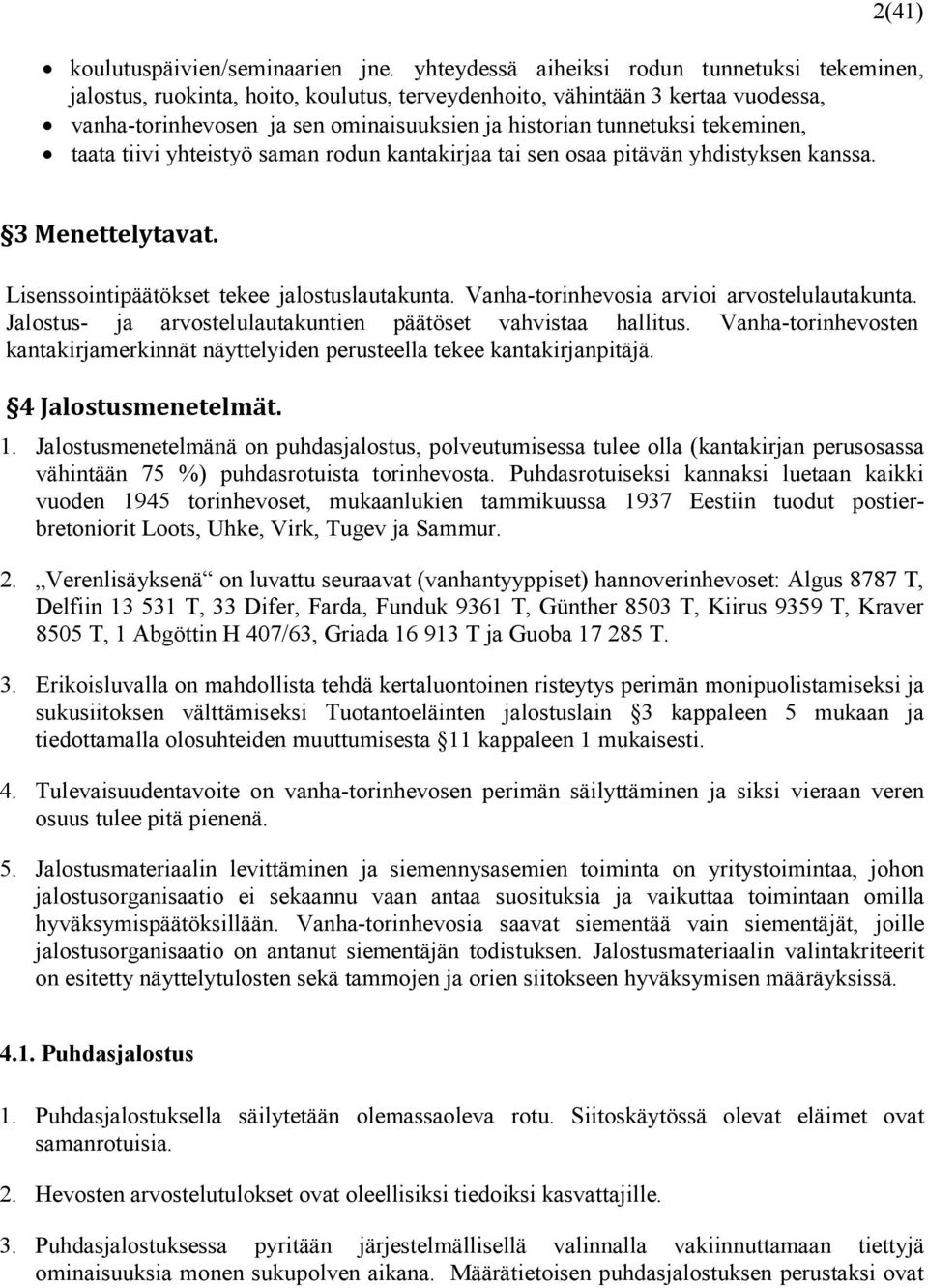 tekeminen, taata tiivi yhteistyö saman rodun kantakirjaa tai sen osaa pitävän yhdistyksen kanssa. 3 Menettelytavat. Lisenssointipäätökset tekee jalostuslautakunta.