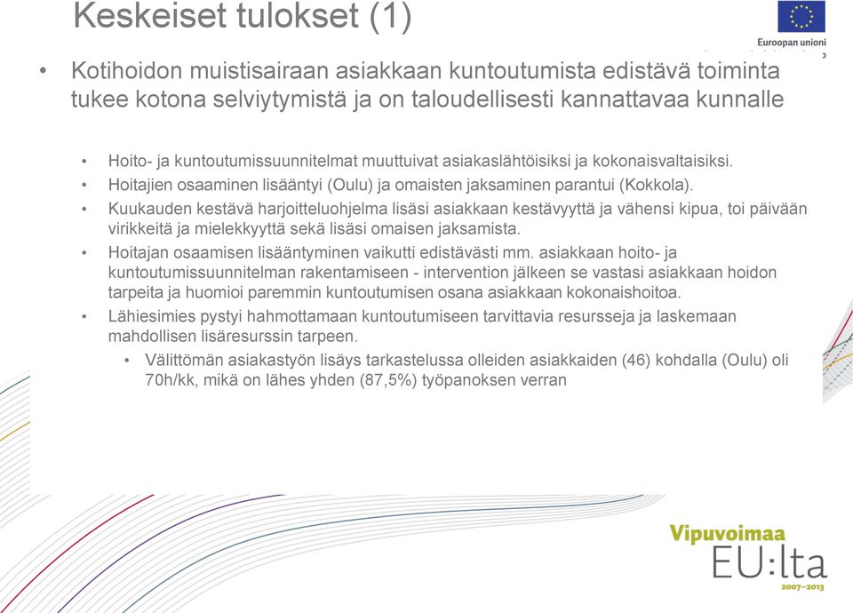 Kuukauden kestävä harjoitteluohjelma lisäsi asiakkaan kestävyyttä ja vähensi kipua, toi päivään virikkeitä ja mielekkyyttä sekä lisäsi omaisen jaksamista.