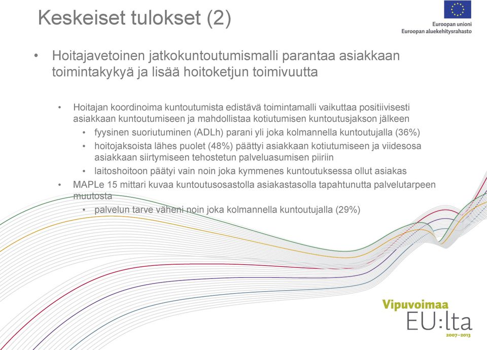 kuntoutujalla (36%) hoitojaksoista lähes puolet (48%) päättyi asiakkaan kotiutumiseen ja viidesosa asiakkaan siirtymiseen tehostetun palveluasumisen piiriin laitoshoitoon päätyi vain