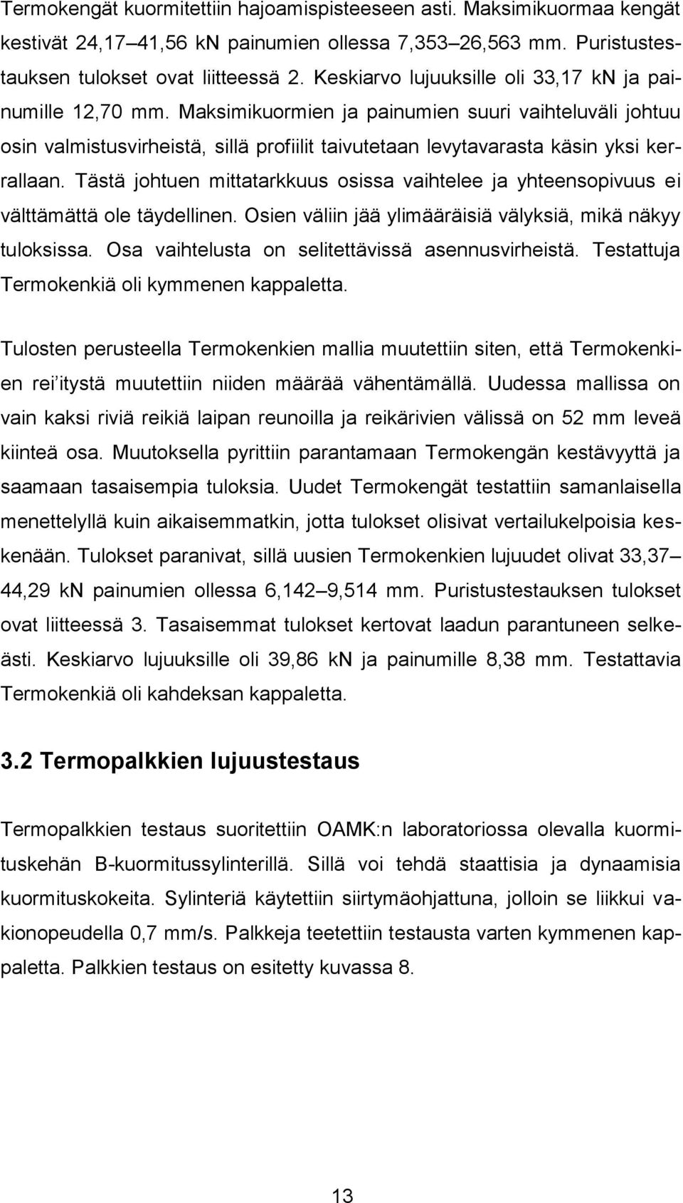 Maksimikuormien ja painumien suuri vaihteluväli johtuu osin valmistusvirheistä, sillä profiilit taivutetaan levytavarasta käsin yksi kerrallaan.