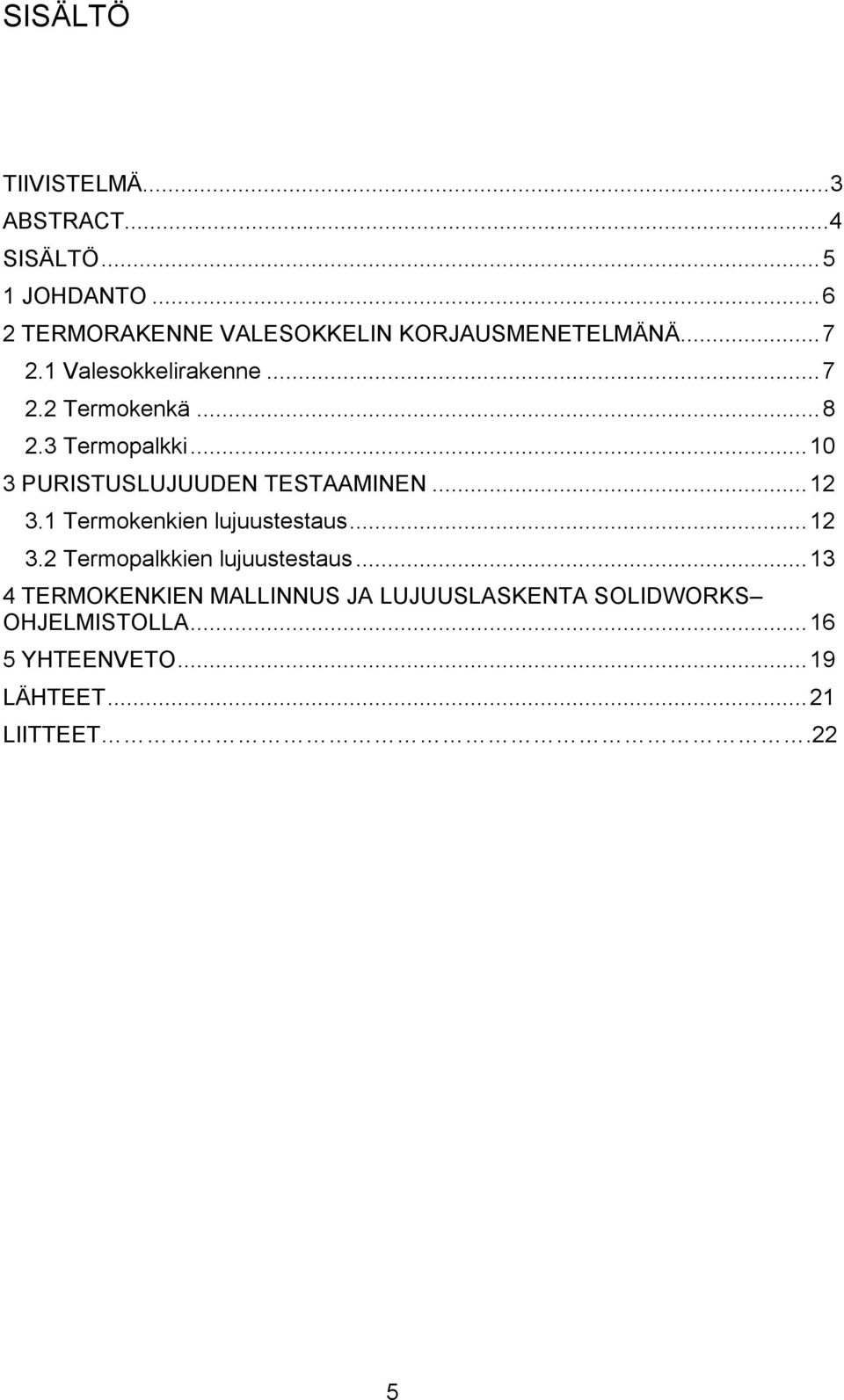 3 Termopalkki... 10 3 PURISTUSLUJUUDEN TESTAAMINEN... 12 3.1 Termokenkien lujuustestaus... 12 3.2 Termopalkkien lujuustestaus.