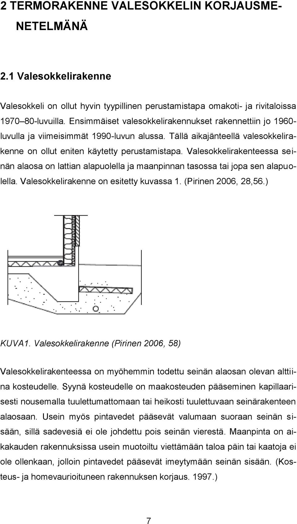 Valesokkelirakenteessa seinän alaosa on lattian alapuolella ja maanpinnan tasossa tai jopa sen alapuolella. Valesokkelirakenne on esitetty kuvassa 1. (Pirinen 2006, 28,56.) KUVA1.
