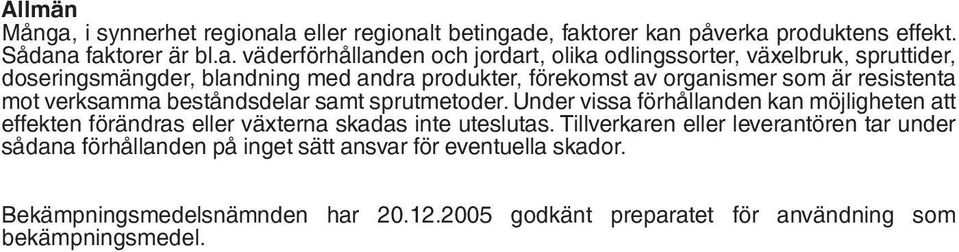 a eller regionalt betingade, faktorer kan påverka produktens effekt. Sådana faktorer är bl.a. väderförhållanden och jordart, olika odlingssorter, växelbruk,