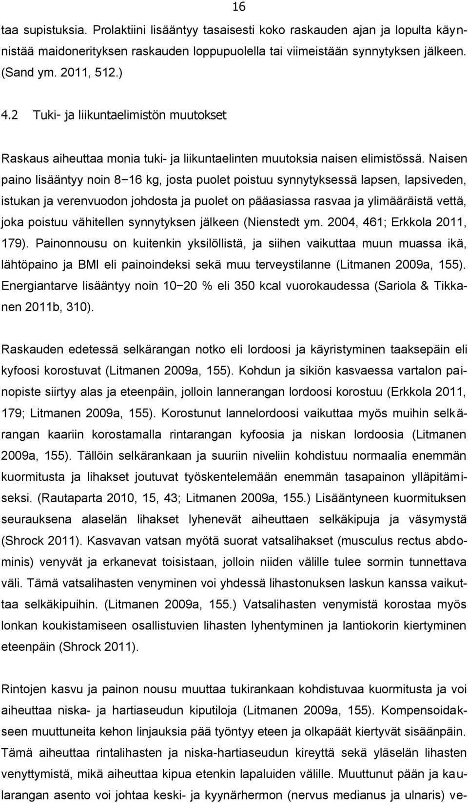 Naisen paino lisääntyy noin 8 16 kg, josta puolet poistuu synnytyksessä lapsen, lapsiveden, istukan ja verenvuodon johdosta ja puolet on pääasiassa rasvaa ja ylimääräistä vettä, joka poistuu