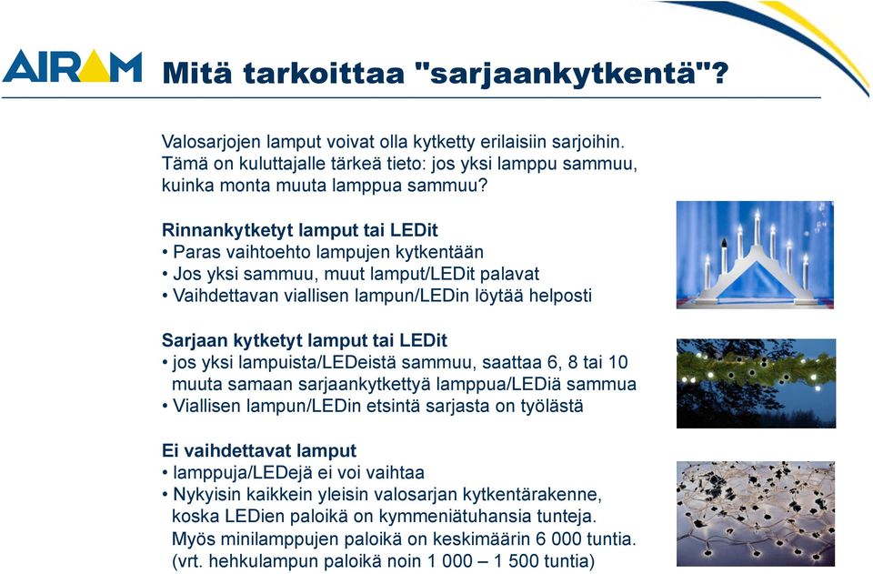 jos yksi lampuista/ledeistä sammuu, saattaa 6, 8 tai 10 muuta samaan sarjaankytkettyä lamppua/lediä sammua Viallisen lampun/ledin etsintä sarjasta on työlästä Ei vaihdettavat lamput lamppuja/ledejä