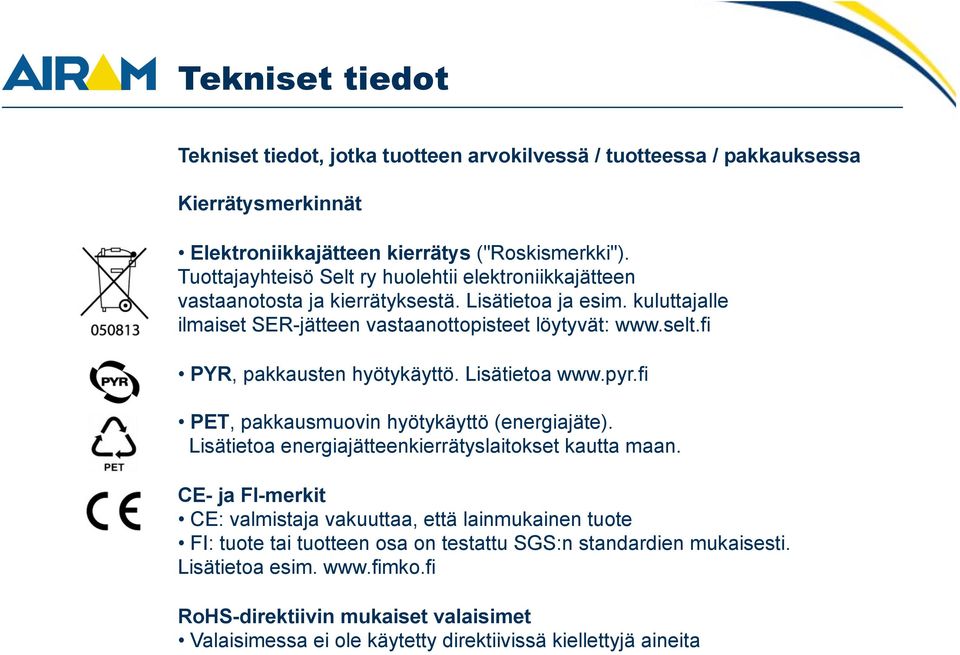 fi PYR, pakkausten hyötykäyttö. Lisätietoa www.pyr.fi PET, pakkausmuovin hyötykäyttö (energiajäte). Lisätietoa energiajätteenkierrätyslaitokset kautta maan.