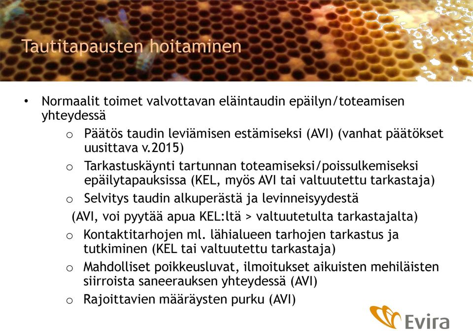 2015) o Tarkastuskäynti tartunnan toteamiseksi/poissulkemiseksi epäilytapauksissa (KEL, myös AVI tai valtuutettu tarkastaja) o Selvitys taudin alkuperästä ja