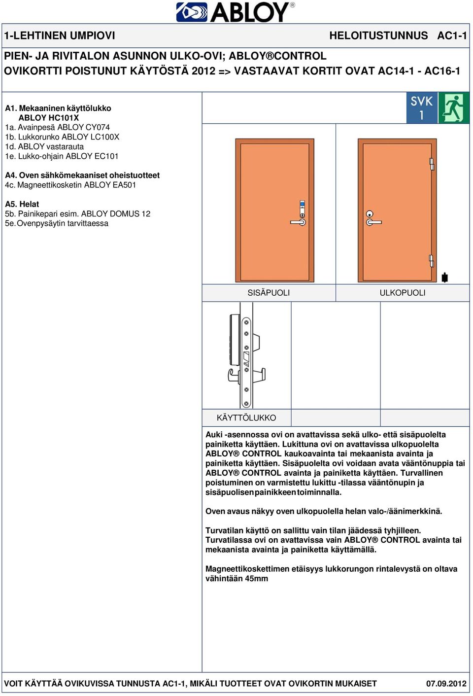 ABLOY DOMUS 12 Auki -asennossa ovi on avattavissa sekä ulko- että sisäpuolelta painiketta käyttäen.