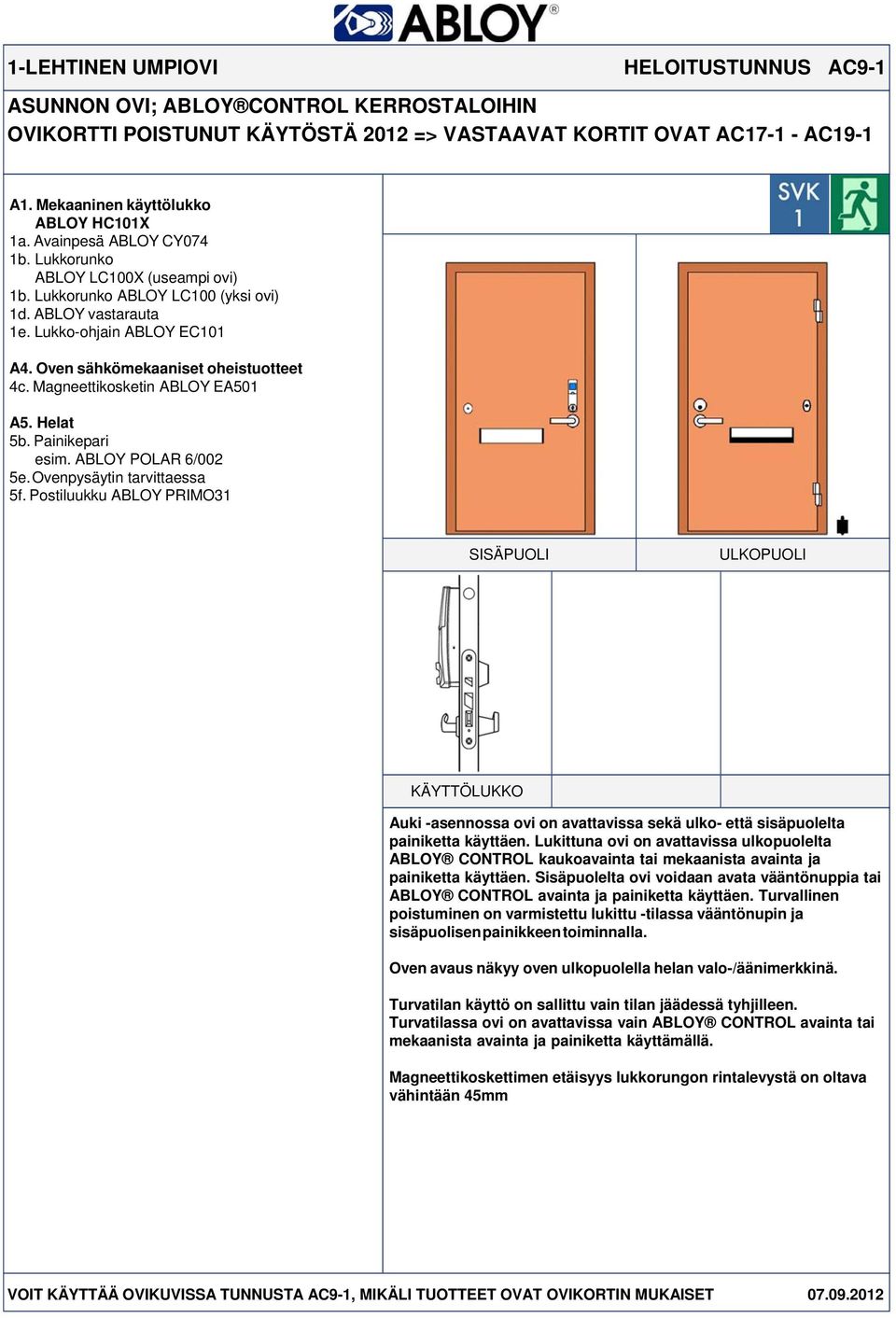 ABLOY POLAR 6/002 5f. Postiluukku ABLOY PRIMO31 Auki -asennossa ovi on avattavissa sekä ulko- että sisäpuolelta painiketta käyttäen.