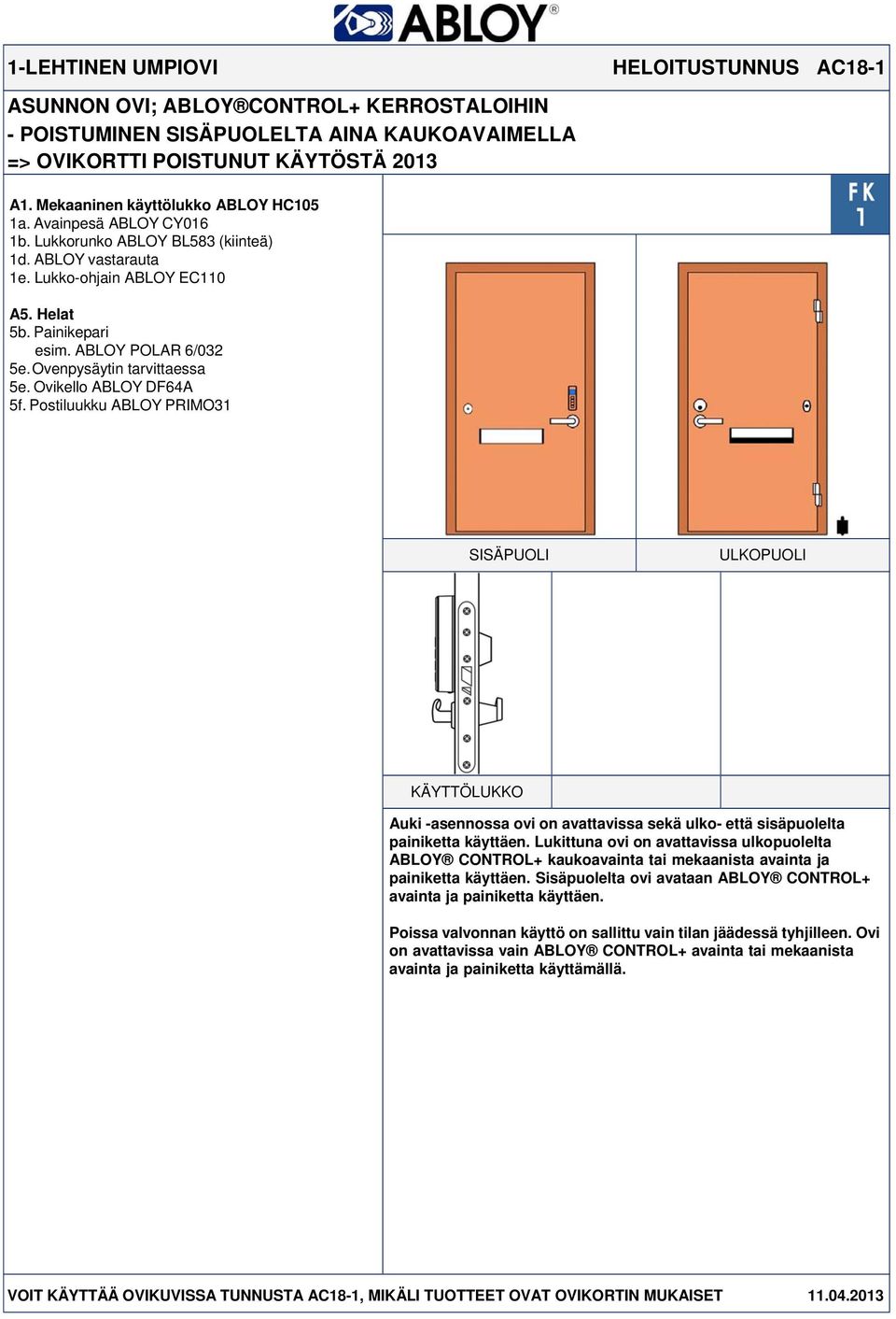 Postiluukku ABLOY PRIMO31 Auki -asennossa ovi on avattavissa sekä ulko- että sisäpuolelta painiketta käyttäen.