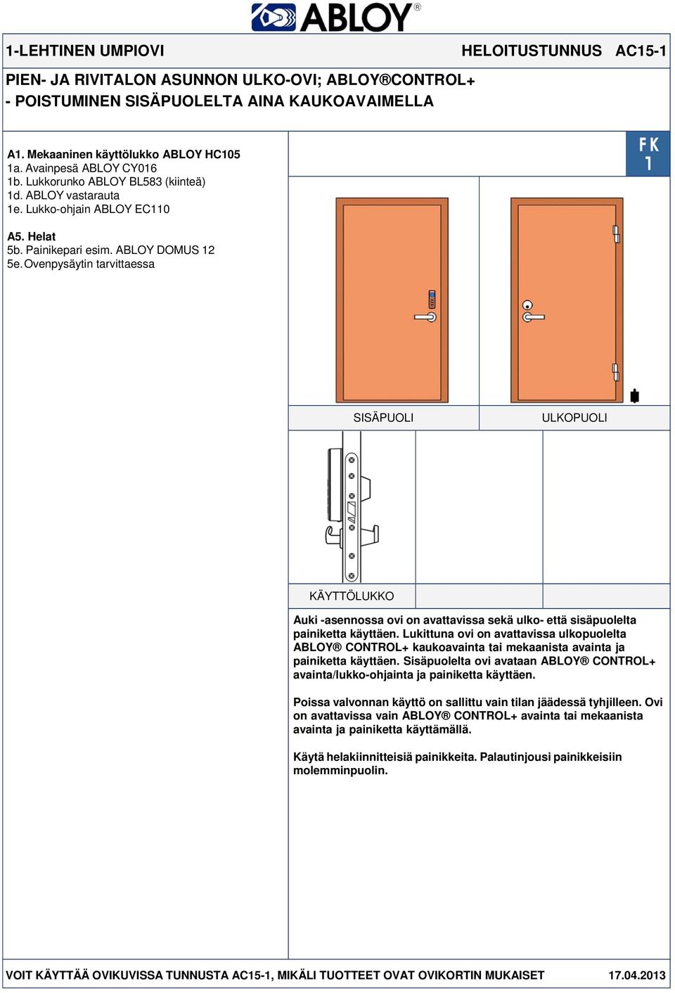 ABLOY DOMUS 12 Auki -asennossa ovi on avattavissa sekä ulko- että sisäpuolelta painiketta käyttäen.