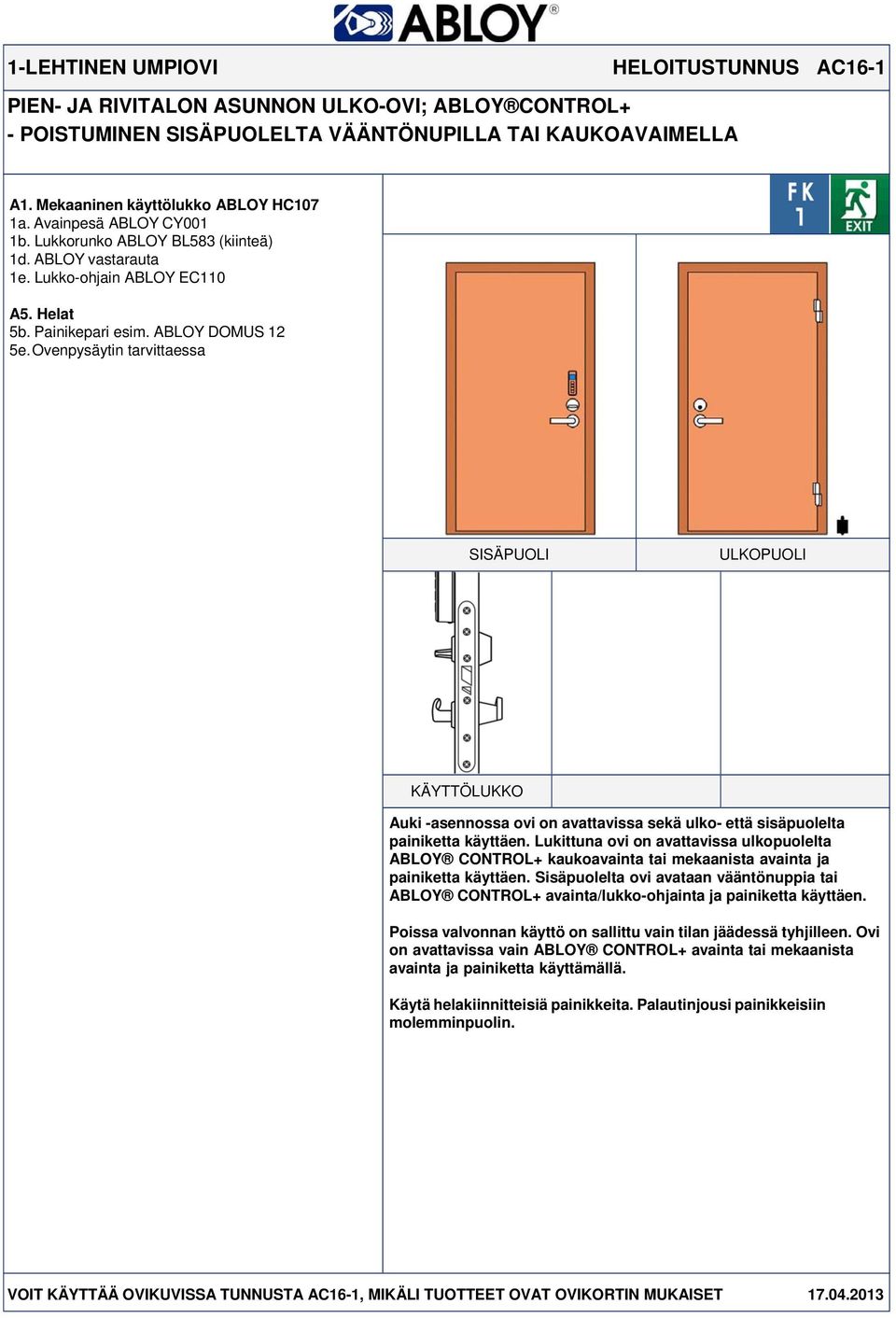 ABLOY DOMUS 12 Auki -asennossa ovi on avattavissa sekä ulko- että sisäpuolelta painiketta käyttäen.