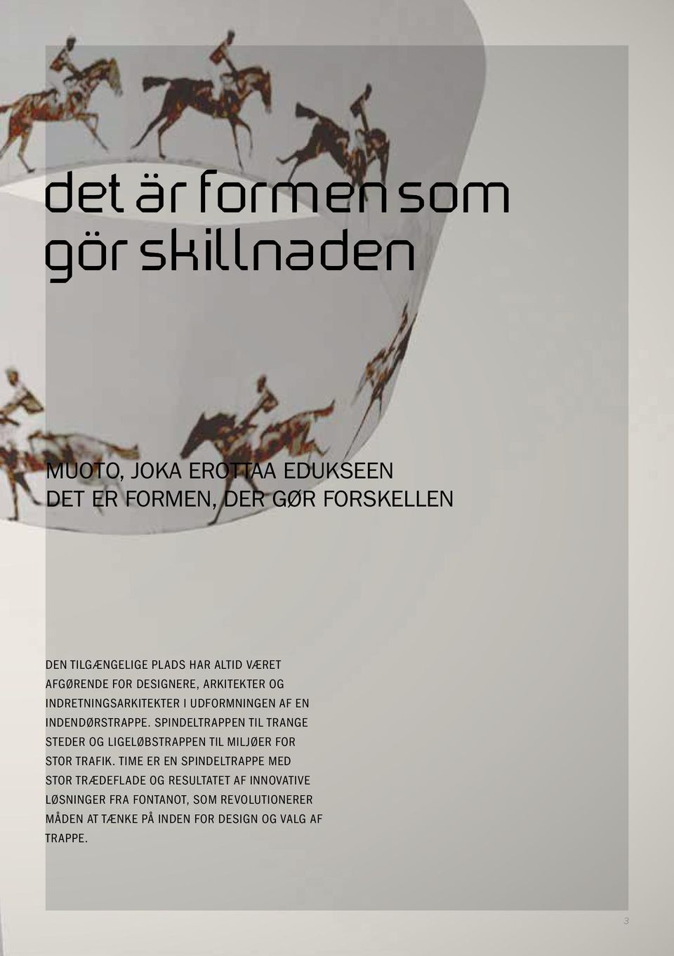 SPINDELTRAPPEN TIL TRANGE STEDER OG LIGELØBSTRAPPEN TIL MILJØER FOR STOR TRAFIK.