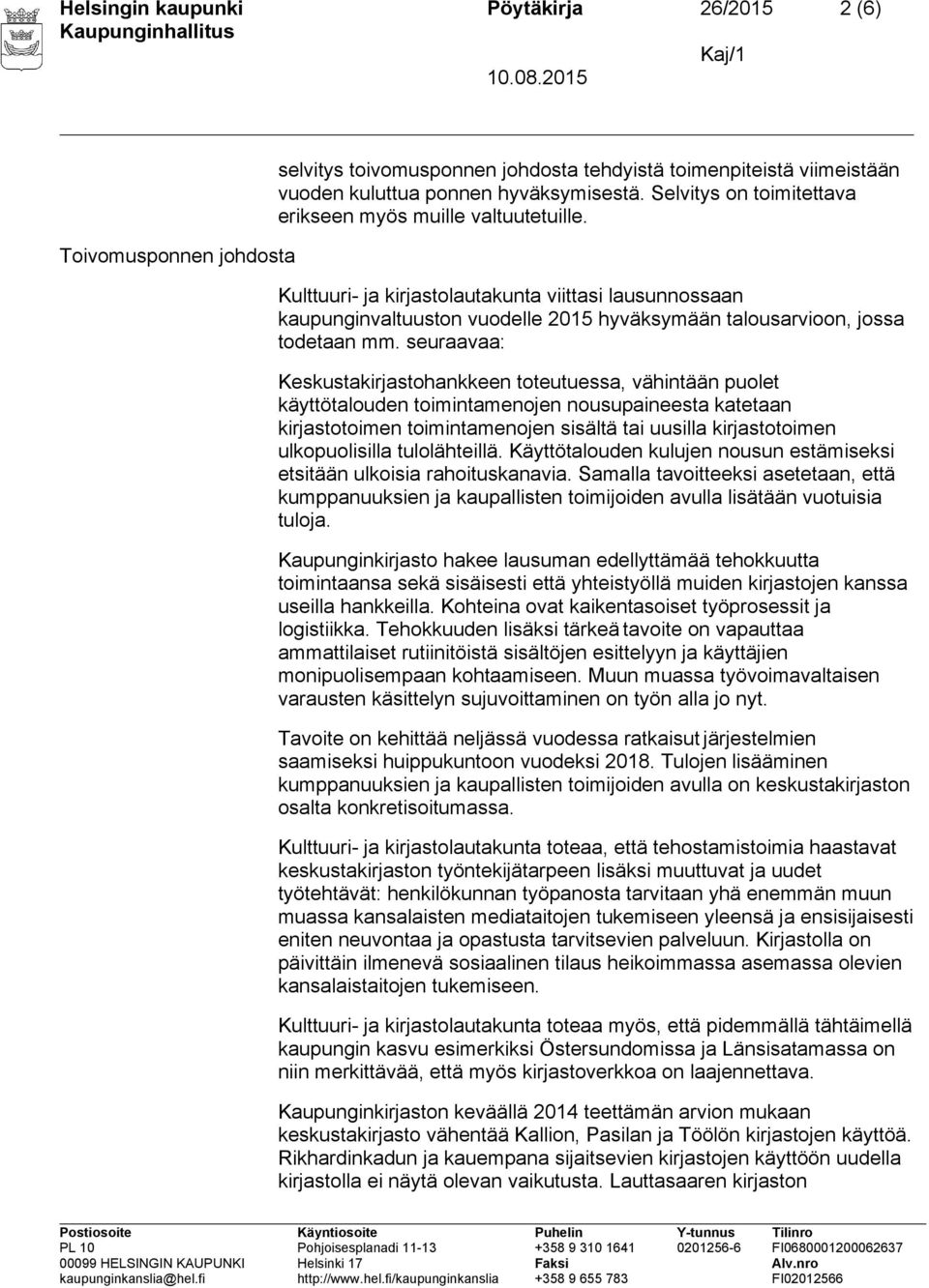 seuraavaa: Keskustakirjastohankkeen toteutuessa, vähintään puolet käyttötalouden toimintamenojen nousupaineesta katetaan kirjastotoimen toimintamenojen sisältä tai uusilla kirjastotoimen