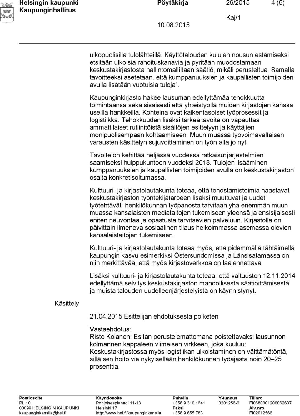 Samalla tavoitteeksi asetetaan, että kumppanuuksien ja kaupallisten toimijoiden avulla lisätään vuotuisia tuloja.