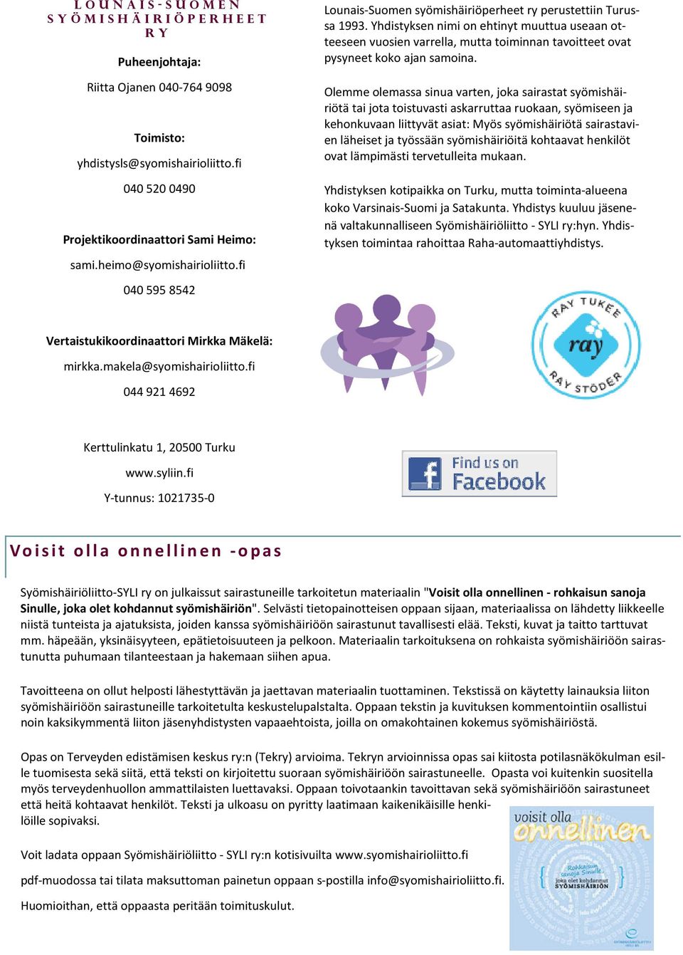Yhdistyksen nimi on ehtinyt muuttua useaan otteeseen vuosien varrella, mutta toiminnan tavoitteet ovat pysyneet koko ajan samoina.