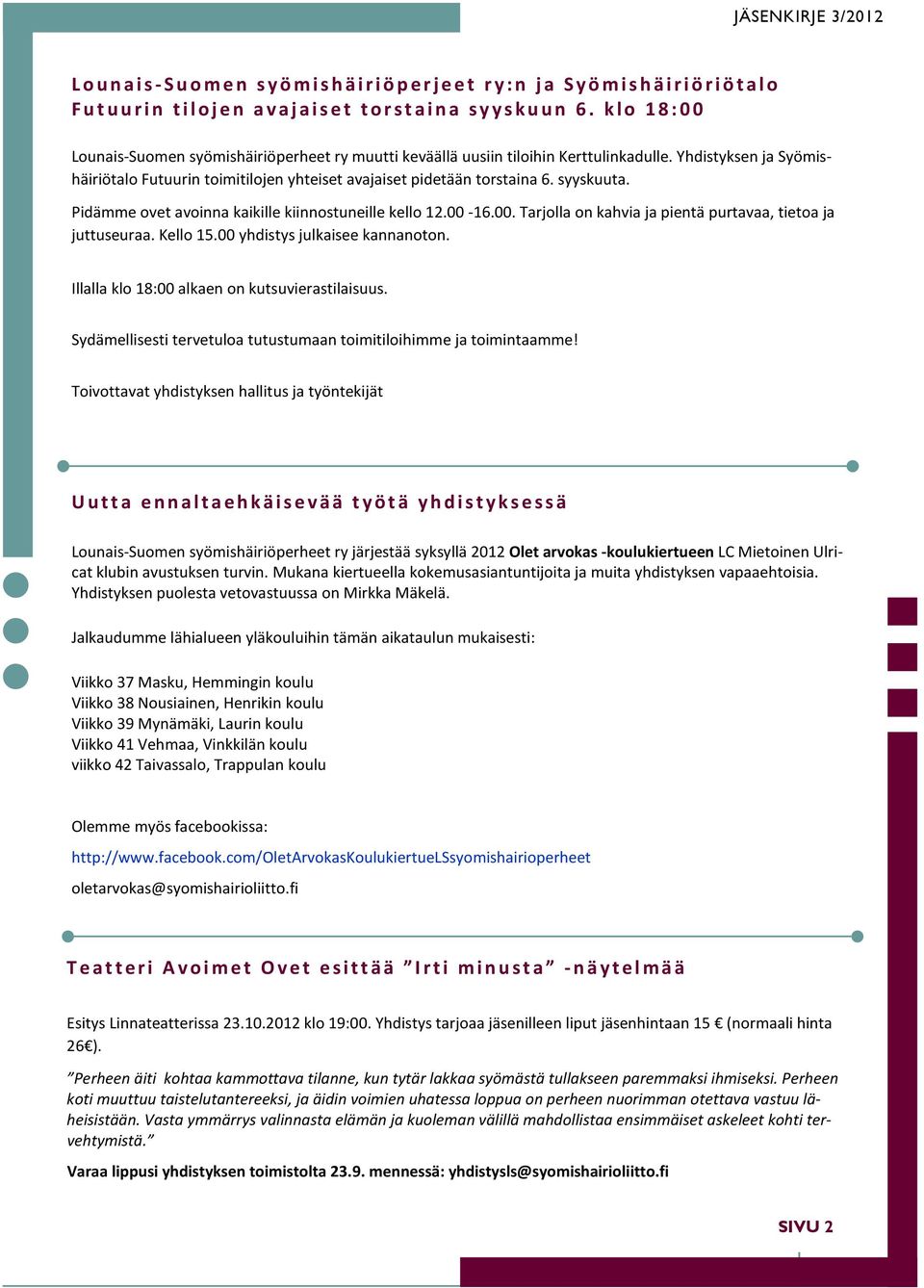 syyskuuta. Pidämme ovet avoinna kaikille kiinnostuneille kello 12.00-16.00. Tarjolla on kahvia ja pientä purtavaa, tietoa ja juttuseuraa. Kello 15.00 yhdistys julkaisee kannanoton.