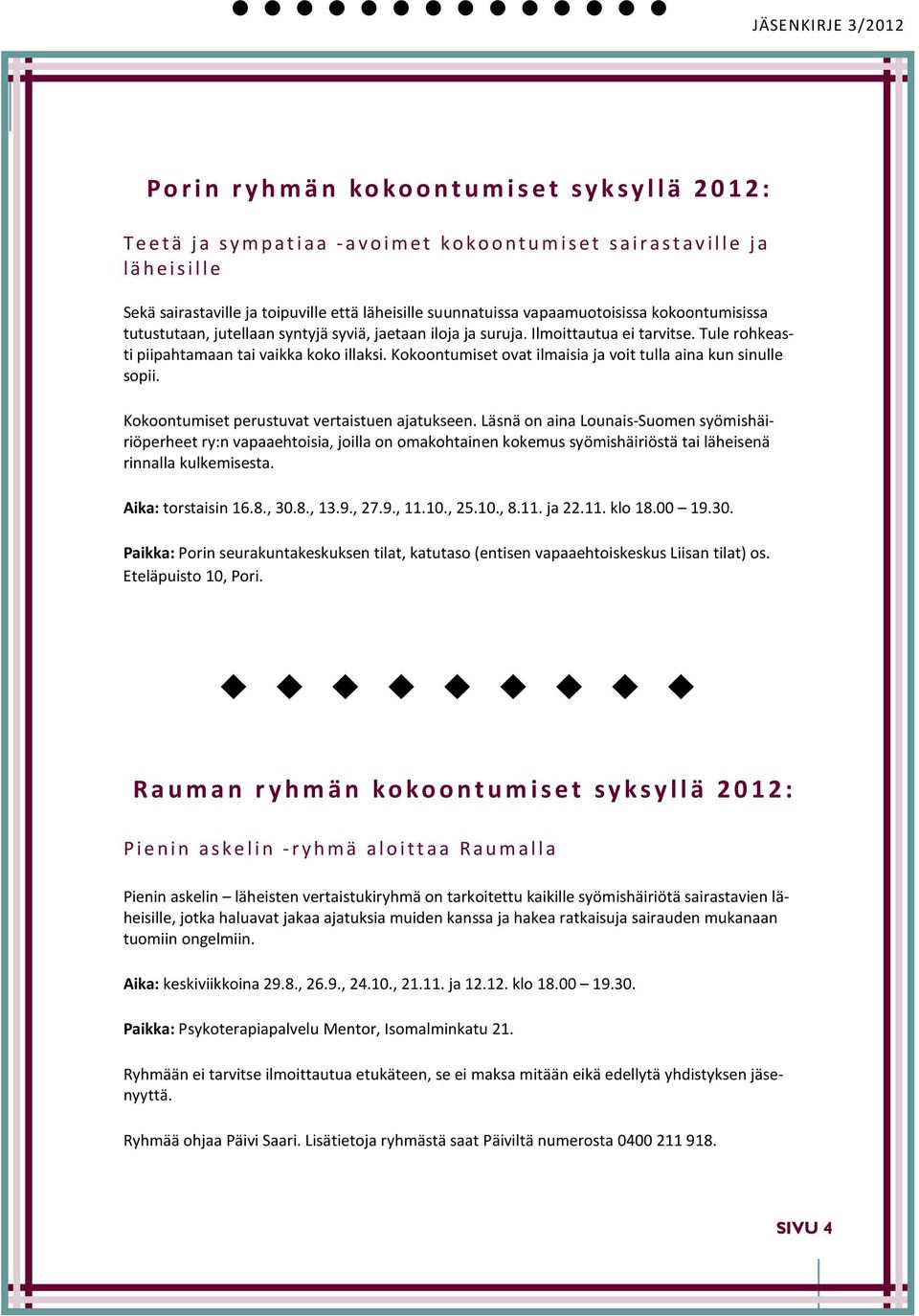 Kokoontumiset ovat ilmaisia ja voit tulla aina kun sinulle sopii. Kokoontumiset perustuvat vertaistuen ajatukseen.
