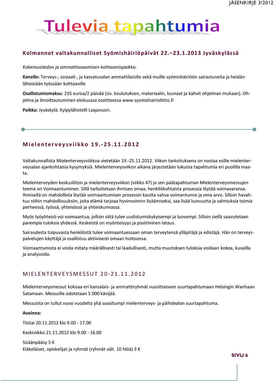 koulutuksen, materiaalin, lounaat ja kahvit ohjelman mukaan). Ohjelma ja ilmoittautuminen elokuussa osoitteessa www.syomishairioliitto.fi Paikka: Jyväskylä. Kylpylähotelli Laajavuori.