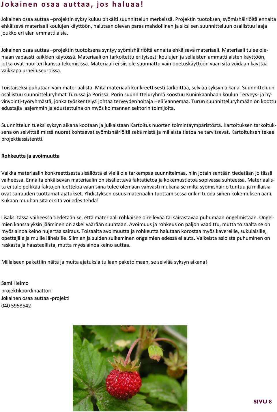 Jokainen osaa auttaa projektin tuotoksena syntyy syömishäiriöitä ennalta ehkäisevä materiaali. Materiaali tulee olemaan vapaasti kaikkien käytössä.