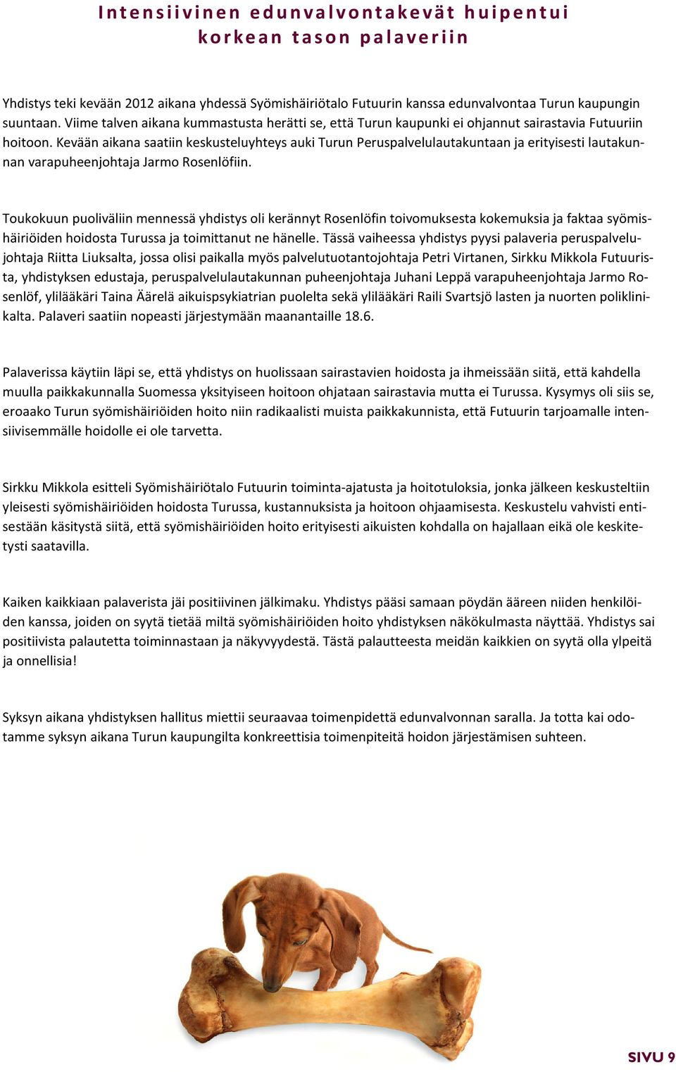 Kevään aikana saatiin keskusteluyhteys auki Turun Peruspalvelulautakuntaan ja erityisesti lautakunnan varapuheenjohtaja Jarmo Rosenlöfiin.