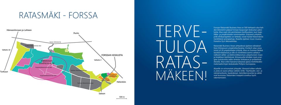 Erityisesti yritykset, joille elinkaariajattelu on tärkeää, voivat löytää Ratasmäestä merkittäviä synergiaetuja. Alueella sijaitsee muun muassa Fenestra Oy:n ikkunatehdas.