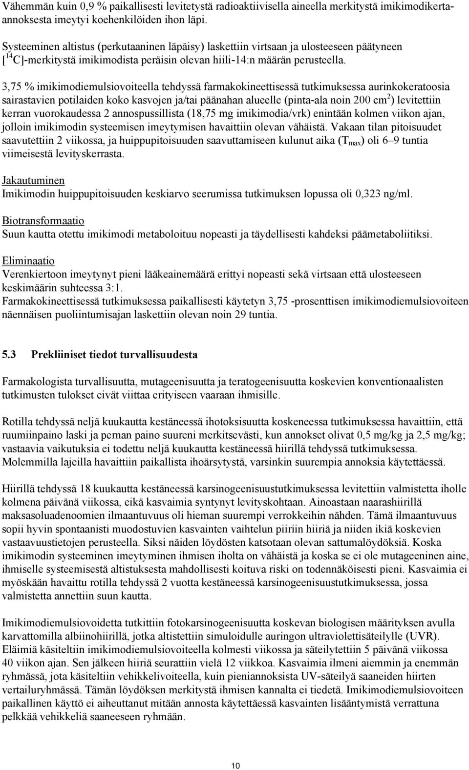 3,75 % imikimodiemulsiovoiteella tehdyssä farmakokineettisessä tutkimuksessa aurinkokeratoosia sairastavien potilaiden koko kasvojen ja/tai päänahan alueelle (pinta-ala noin 200 cm 2 ) levitettiin