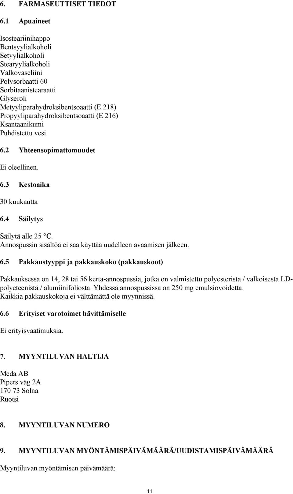 Propyyliparahydroksibentsoaatti (E 216) Ksantaanikumi Puhdistettu vesi 6.2 Yhteensopimattomuudet Ei oleellinen. 6.3 Kestoaika 30 kuukautta 6.4 Säilytys Säilytä alle 25 C.