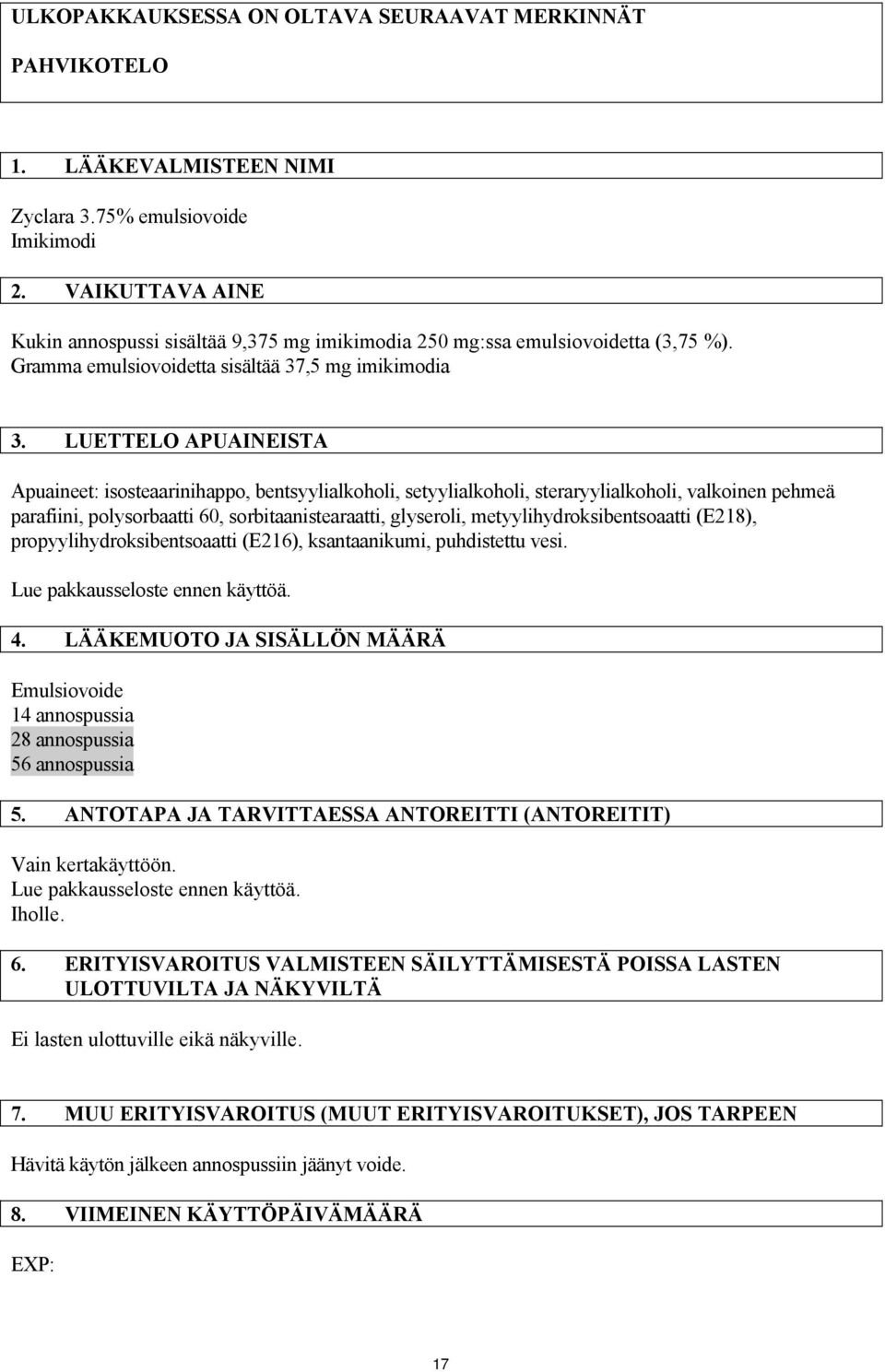LUETTELO APUAINEISTA Apuaineet: isosteaarinihappo, bentsyylialkoholi, setyylialkoholi, steraryylialkoholi, valkoinen pehmeä parafiini, polysorbaatti 60, sorbitaanistearaatti, glyseroli,