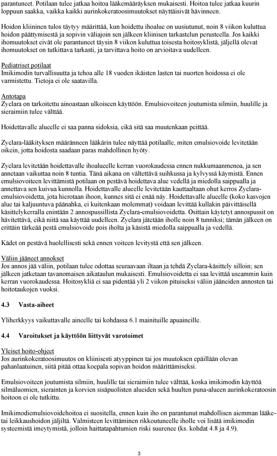 Jos kaikki ihomuutokset eivät ole parantuneet täysin 8 viikon kuluttua toisesta hoitosyklistä, jäljellä olevat ihomuutokset on tutkittava tarkasti, ja tarvittava hoito on arvioitava uudelleen.