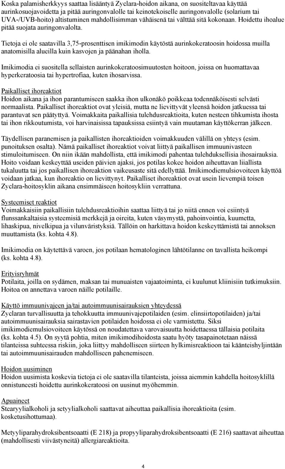 Tietoja ei ole saatavilla 3,75-prosenttisen imikimodin käytöstä aurinkokeratoosin hoidossa muilla anatomisilla alueilla kuin kasvojen ja päänahan iholla.