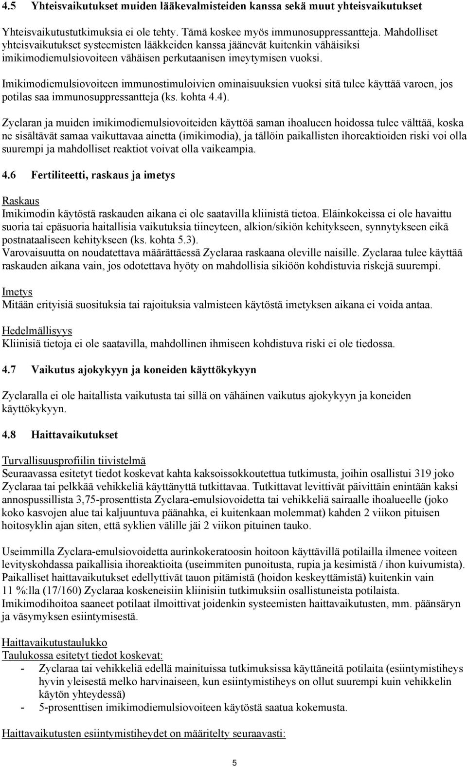 Imikimodiemulsiovoiteen immunostimuloivien ominaisuuksien vuoksi sitä tulee käyttää varoen, jos potilas saa immunosuppressantteja (ks. kohta 4.4).