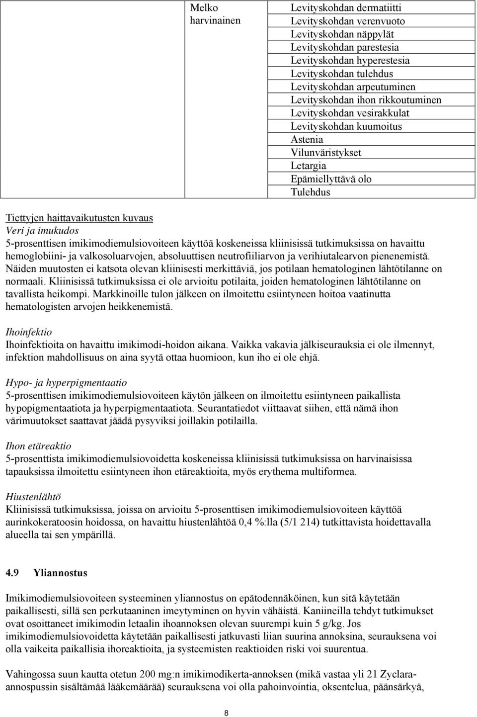 5-prosenttisen imikimodiemulsiovoiteen käyttöä koskeneissa kliinisissä tutkimuksissa on havaittu hemoglobiini- ja valkosoluarvojen, absoluuttisen neutrofiiliarvon ja verihiutalearvon pienenemistä.