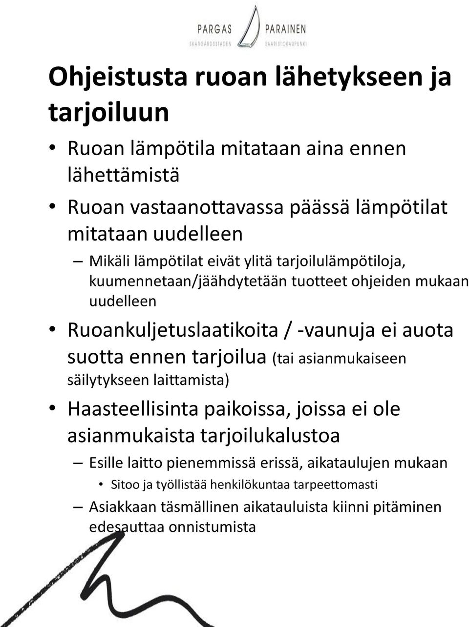 suotta ennen tarjoilua (tai asianmukaiseen säilytykseen laittamista) Haasteellisinta paikoissa, joissa ei ole asianmukaista tarjoilukalustoa Esille laitto