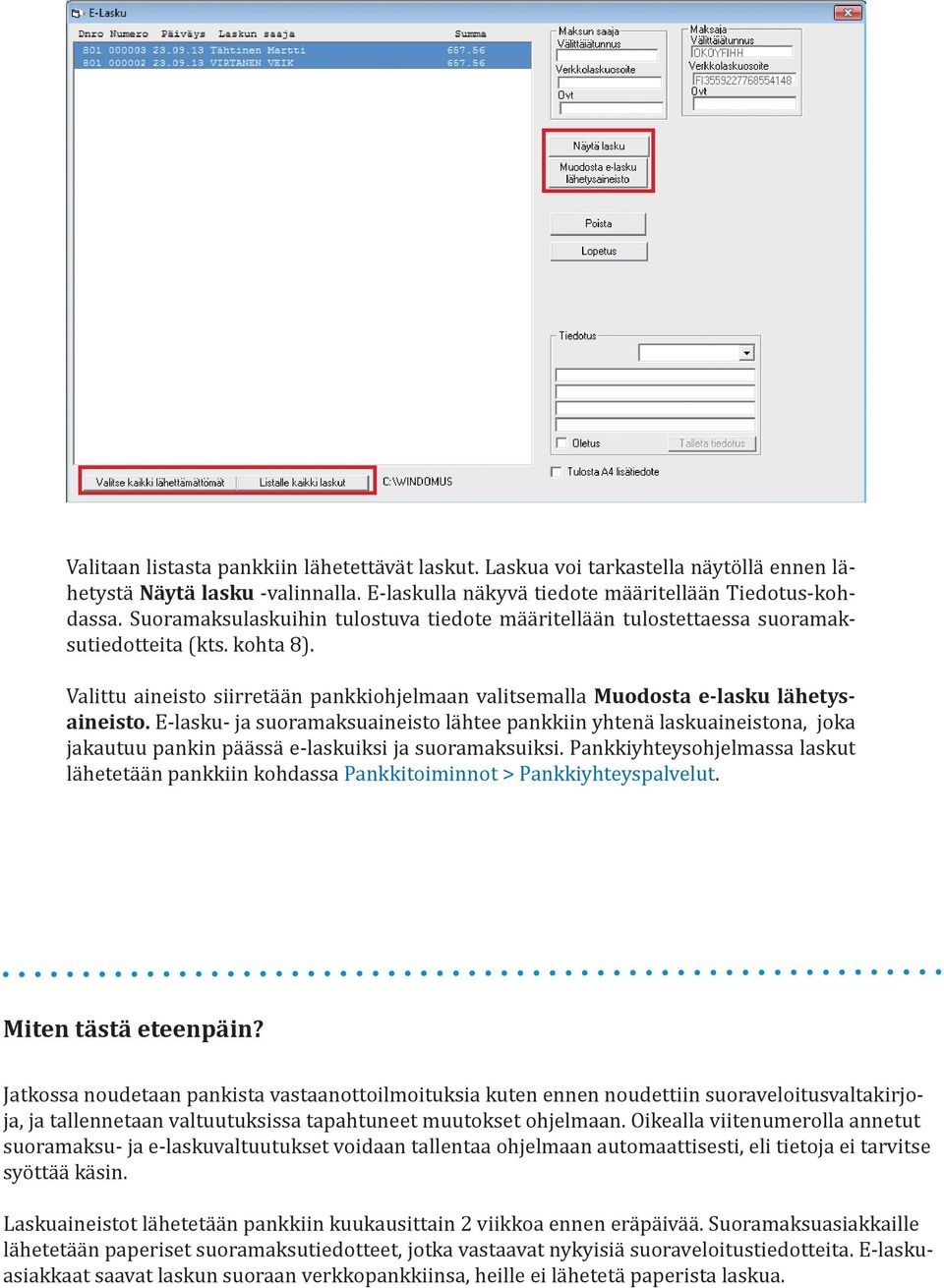 E-lasku- ja suoramaksuaineisto lähtee pankkiin yhtenä laskuaineistona, joka jakautuu pankin päässä e-laskuiksi ja suoramaksuiksi.