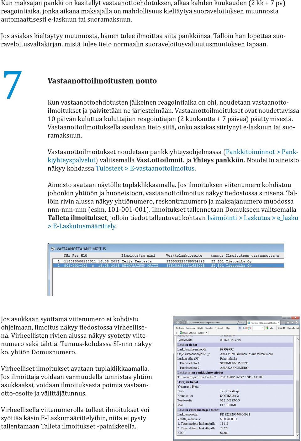 Tällöin hän lopettaa suoraveloitusvaltakirjan, mistä tulee tieto normaalin suoraveloitusvaltuutusmuutoksen tapaan.