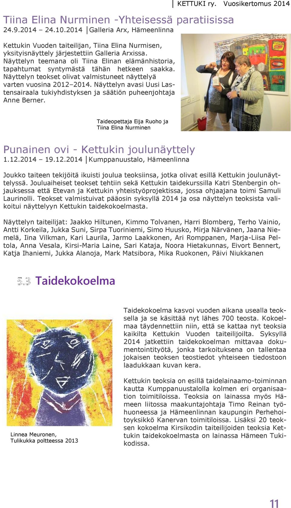 Näyttelyn avasi Uusi Lastensairaala tukiyhdistyksen ja säätiön puheenjohtaja Anne Berner. Taideopettaja Eija Ruoho ja Tiina Elina Nurminen Punainen ovi - Kettukin joulunäyttely 1.12.