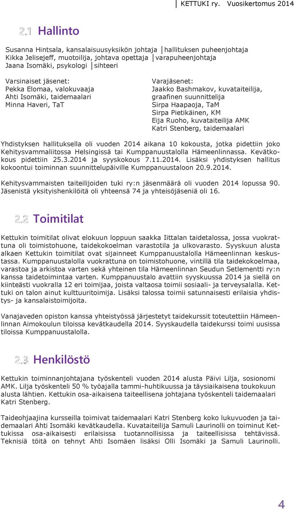 Ruoho, kuvataiteilija AMK Katri Stenberg, taidemaalari Yhdistyksen hallituksella oli vuoden 2014 aikana 10 kokousta, jotka pidettiin joko Kehitysvammaliitossa Helsingissä tai Kumppanuustalolla