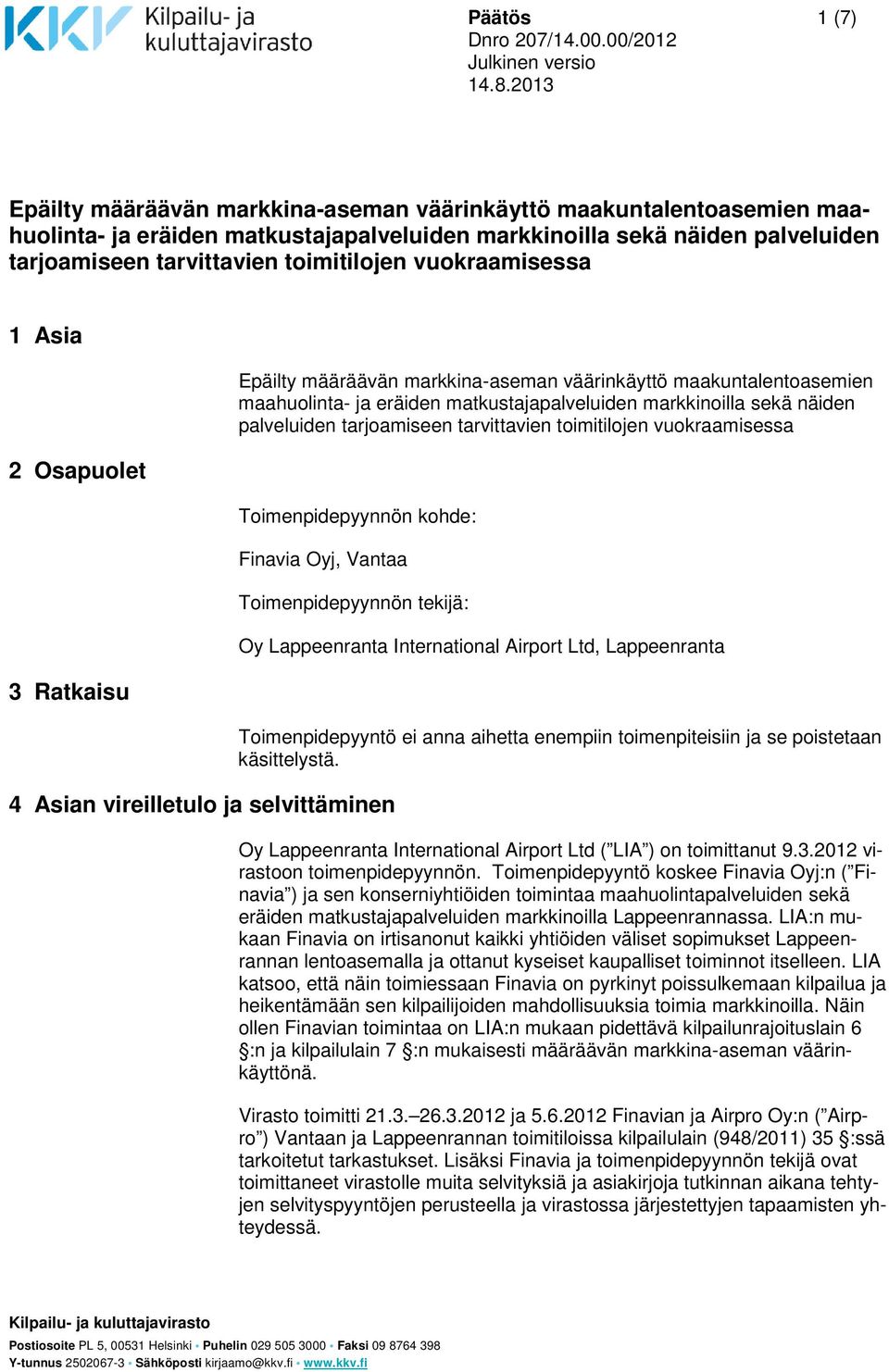 palveluiden tarjoamiseen tarvittavien toimitilojen vuokraamisessa Toimenpidepyynnön kohde: Finavia Oyj, Vantaa Toimenpidepyynnön tekijä: 4 Asian vireilletulo ja selvittäminen Oy Lappeenranta