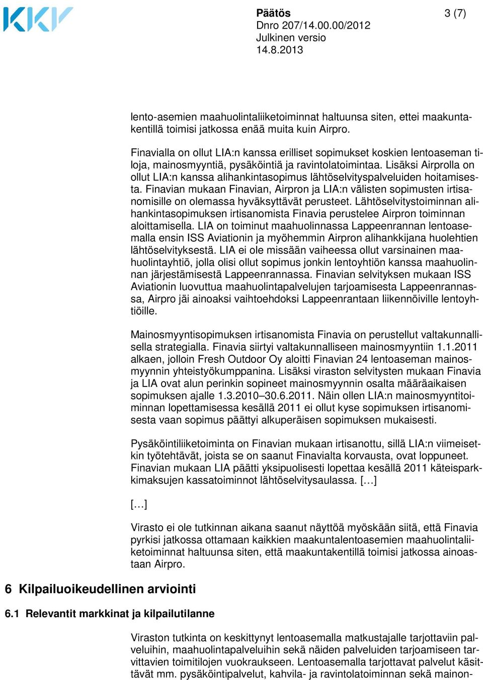 Lisäksi Airprolla on ollut LIA:n kanssa alihankintasopimus lähtöselvityspalveluiden hoitamisesta.