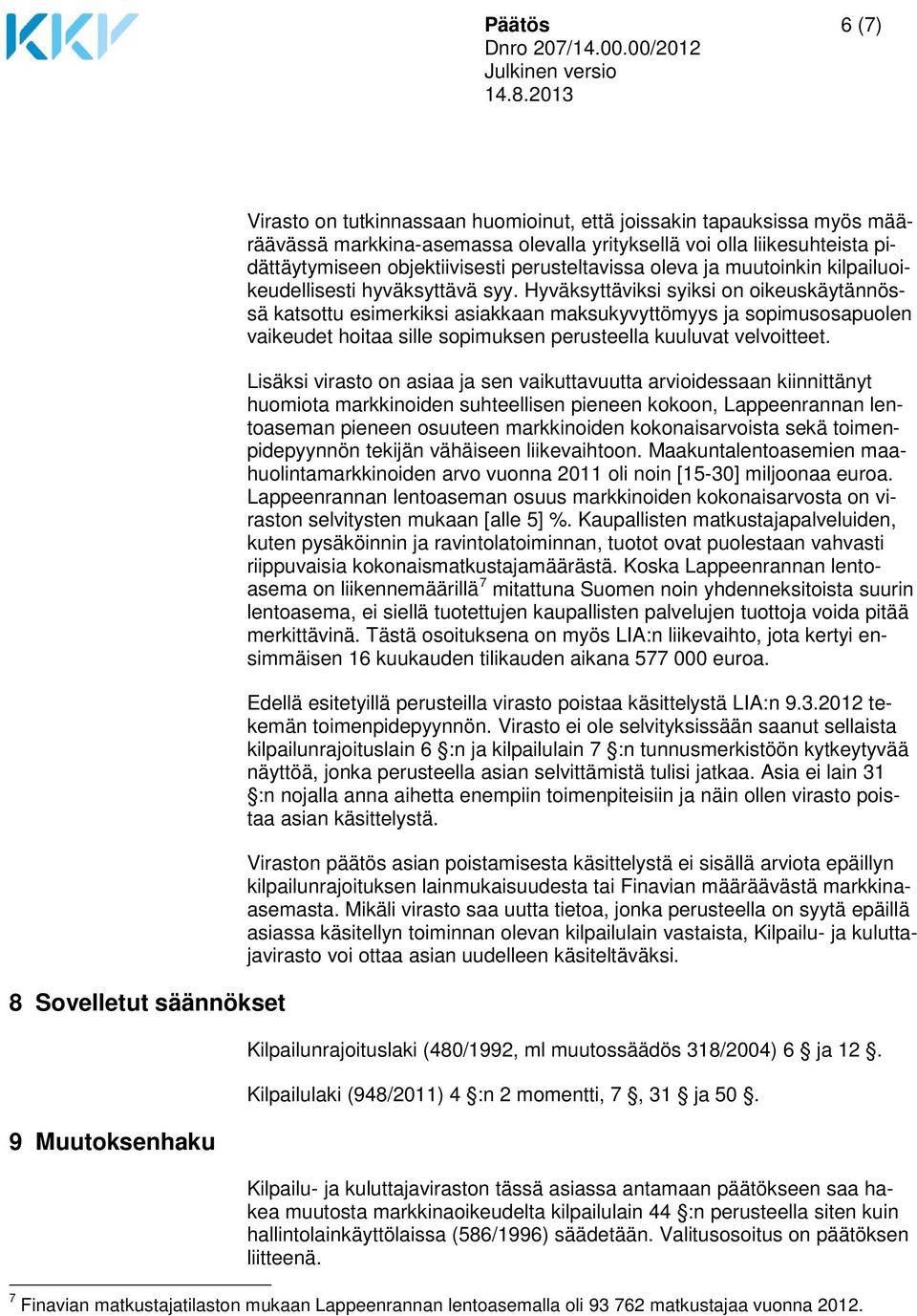 Hyväksyttäviksi syiksi on oikeuskäytännössä katsottu esimerkiksi asiakkaan maksukyvyttömyys ja sopimusosapuolen vaikeudet hoitaa sille sopimuksen perusteella kuuluvat velvoitteet.