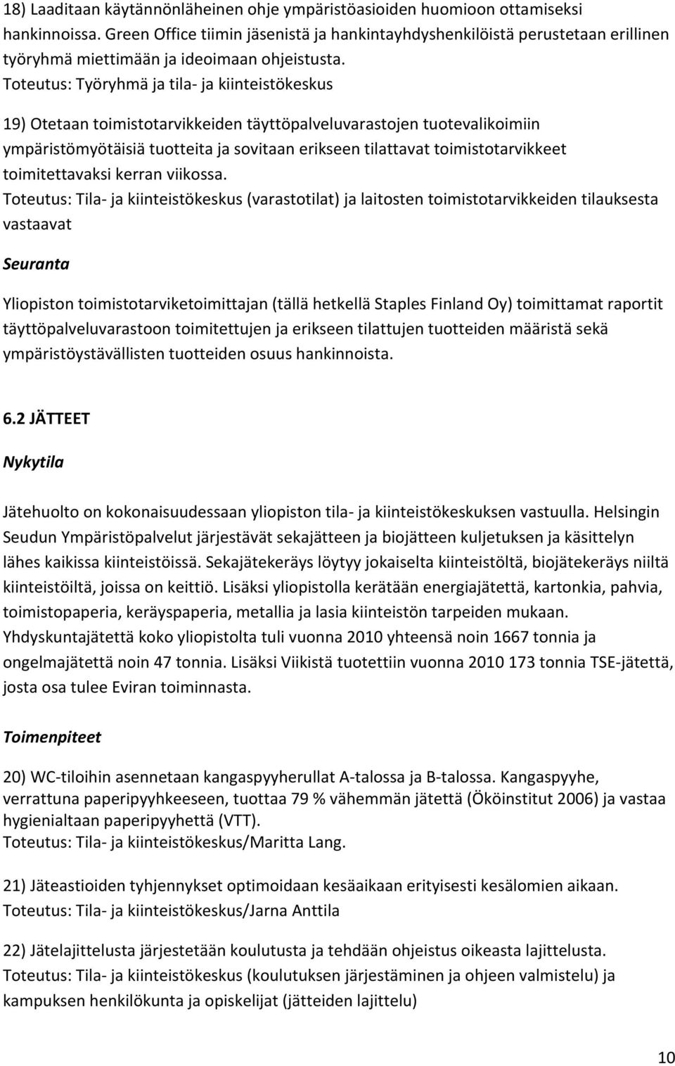 Toteutus: Työryhmä ja tila- ja kiinteistökeskus 19) Otetaan toimistotarvikkeiden täyttöpalveluvarastojen tuotevalikoimiin ympäristömyötäisiä tuotteita ja sovitaan erikseen tilattavat