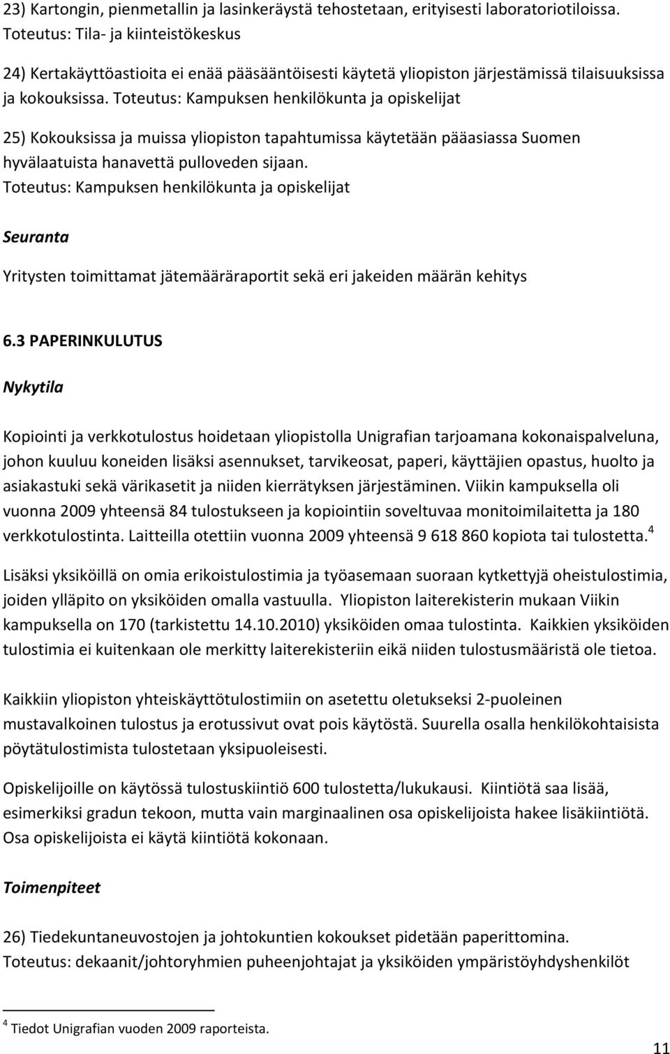 Toteutus: Kampuksen henkilökunta ja opiskelijat 25) Kokouksissa ja muissa yliopiston tapahtumissa käytetään pääasiassa Suomen hyvälaatuista hanavettä pulloveden sijaan.