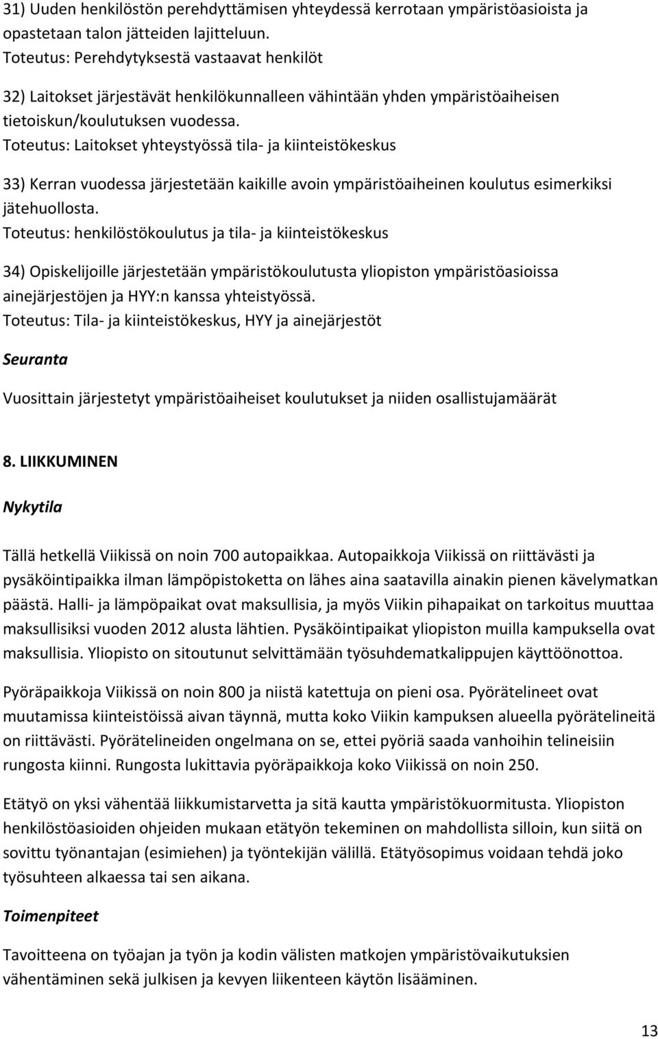Toteutus: Laitokset yhteystyössä tila- ja kiinteistökeskus 33) Kerran vuodessa järjestetään kaikille avoin ympäristöaiheinen koulutus esimerkiksi jätehuollosta.